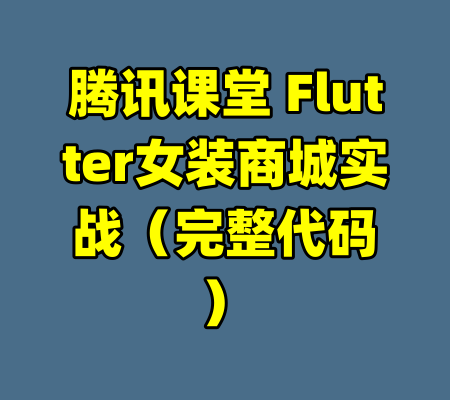 腾讯课堂 Flutter女装商城实战（完整代码）-99资源站