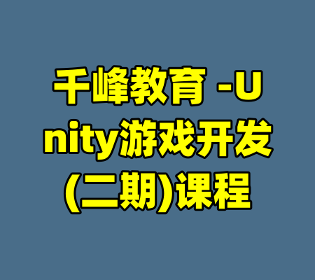 千峰教育 -Unity游戏开发(二期)课程-99资源站
