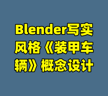 Blender写实风格《装甲车辆》概念设计-99资源站