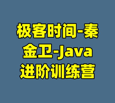 极客时间-秦金卫-Java进阶训练营-99资源站