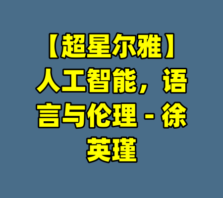 【超星尔雅】人工智能，语言与伦理 - 徐英瑾