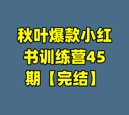 秋叶爆款小红书训练营45期【完结】-99资源站