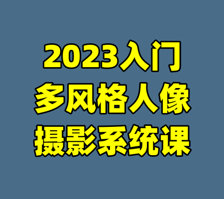 2023入门多风格人像摄影系统课-99资源站