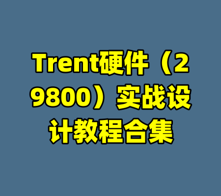 Trent硬件（29800）实战设计教程合集