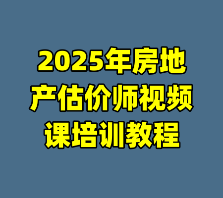 2025年房地产估价师视频课培训教程-99资源站