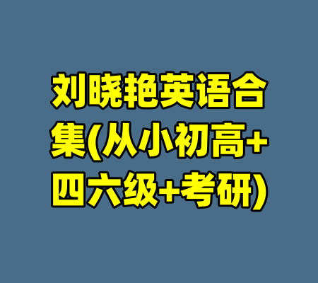 刘晓艳英语合集(从小初高+四六级+考研)