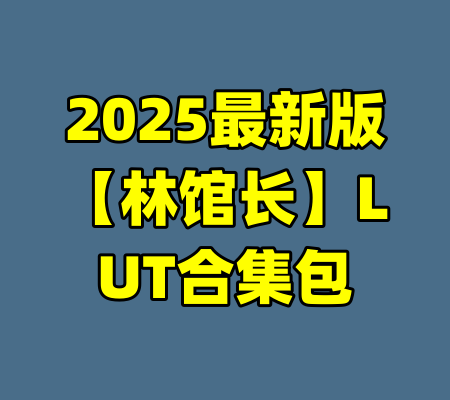2025最新版【林馆长】LUT合集包-99资源站