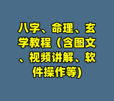 八字、命理、玄学教程（含图文、视频讲解、软件操作等)-99资源站