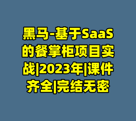 黑马-基于SaaS的餐掌柜项目实战|2023年|课件齐全|完结无密-99资源站