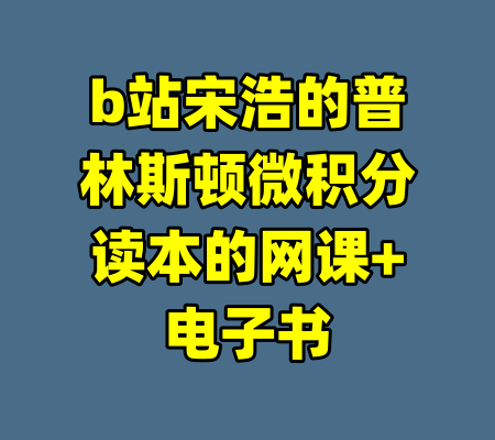 b站宋浩的普林斯顿微积分读本的网课+电子书-99资源站