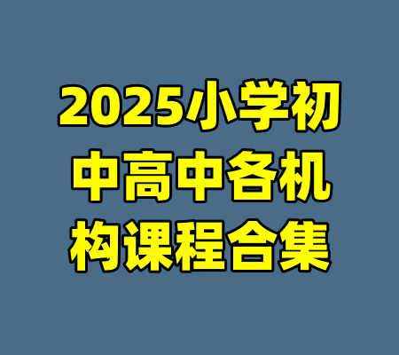 2025小学初中高中各机构课程合集
