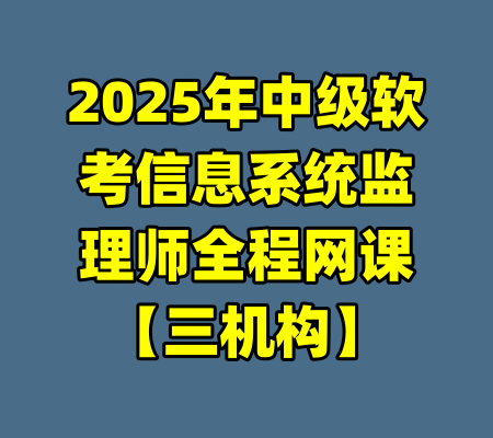 2025年中级软考信息系统监理师全程网课【三机构】