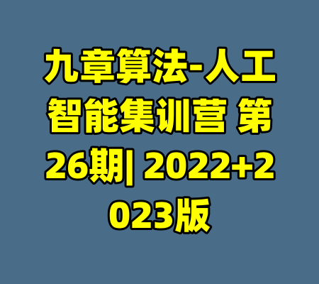 九章算法-人工智能集训营 第26期| 2022+2023版