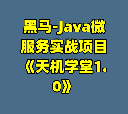 黑马-Java微服务实战项目《天机学堂1.0》-99资源站