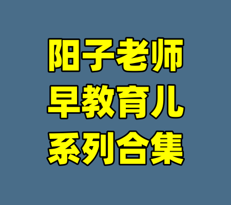 阳子老师早教育儿系列合集