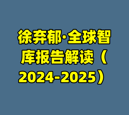 徐弃郁·全球智库报告解读（2024-2025）-99资源站