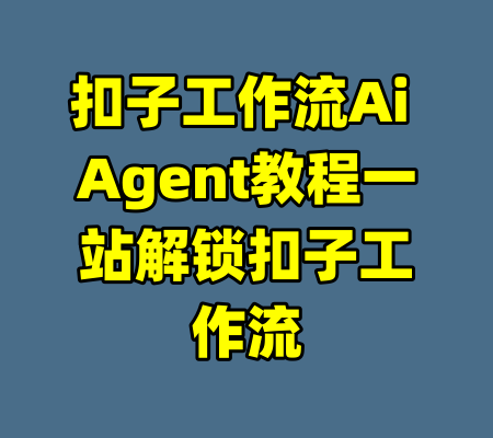 扣子工作流Ai Agent教程一站解锁扣子工作流