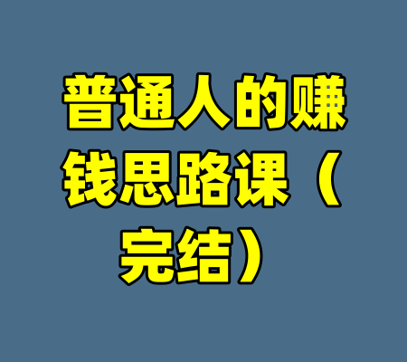 普通人的赚钱思路课(完结)
