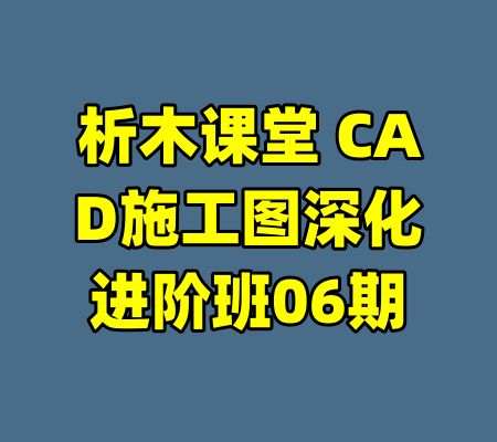 析木课堂 CAD施工图深化进阶班06期