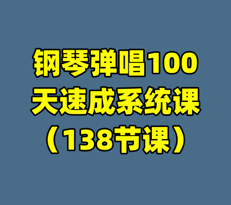 钢琴弹唱100天速成系统课（138节课）