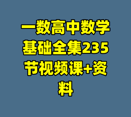 一数高中数学基础全集235节视频课+资料