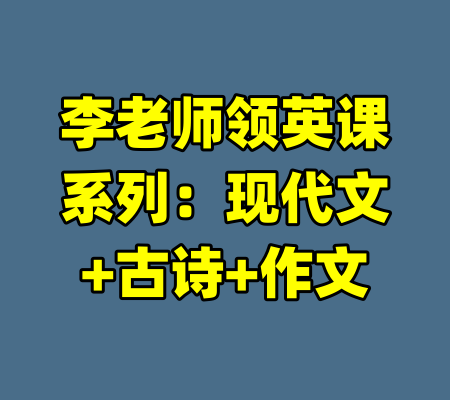 李老师领英课系列：现代文+古诗+作文-99资源站