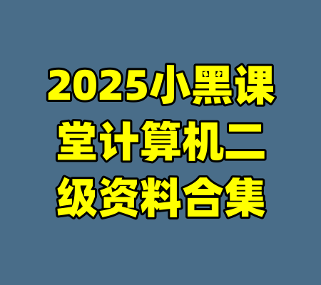 2025小黑课堂计算机二级资料合集-99资源站