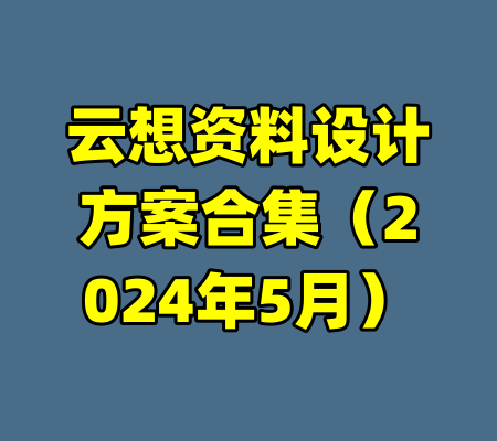 云想资料设计方案合集（2024年5月）