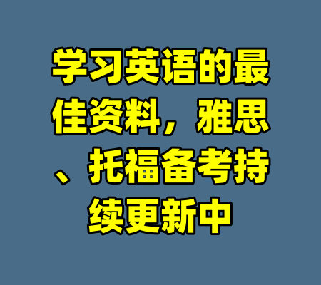 学习英语的最佳资料，雅思、托福备考持续更新中-99资源站