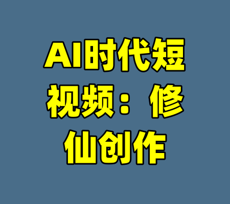 AI时代短视频：修仙创作-99资源站