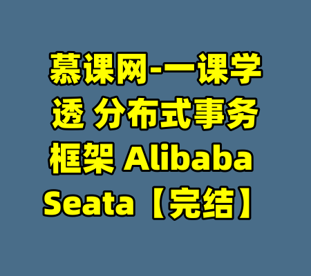 慕课网-一课学透 分布式事务框架 Alibaba Seata【完结】-99资源站
