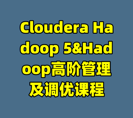 Cloudera Hadoop 5&Hadoop高阶管理及调优课程