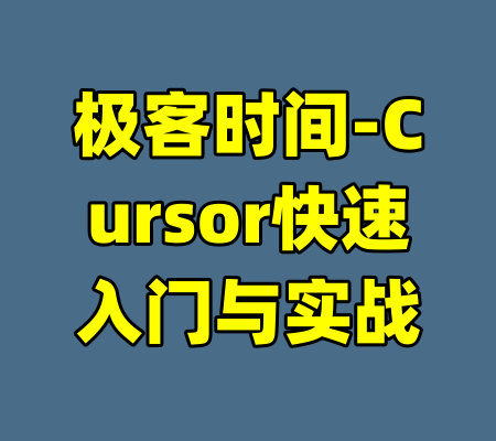 极客时间-Cursor快速入门与实战-99资源站