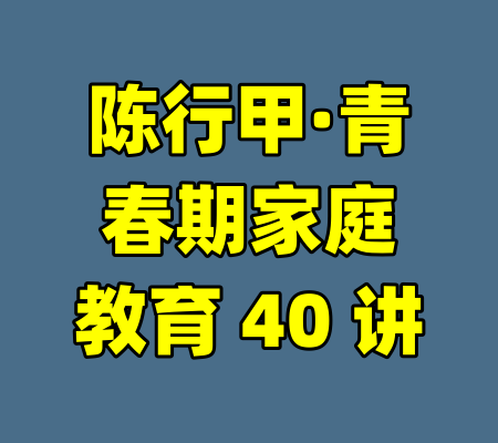 陈行甲·青春期家庭教育 40 讲-99资源站