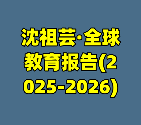 沈祖芸·全球教育报告(2025-2026)-99资源站