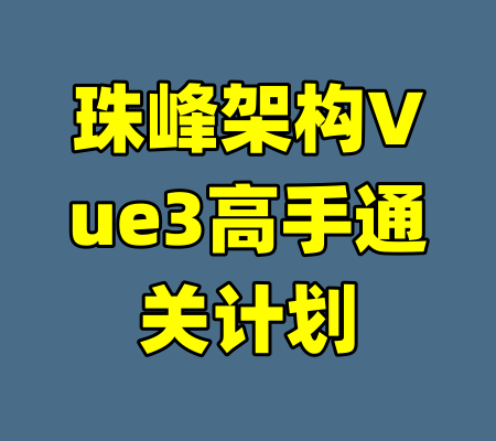 珠峰架构Vue3高手通关计划-99资源站