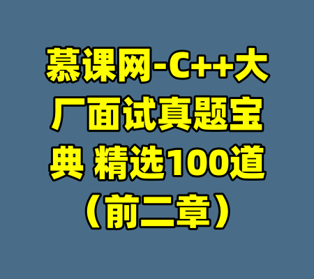 慕课网-C++大厂面试真题宝典 精选100道（前二章）-99资源站