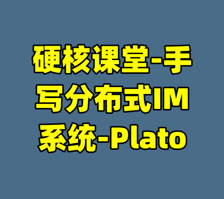 硬核课堂-手写分布式IM系统-Plato-99资源站