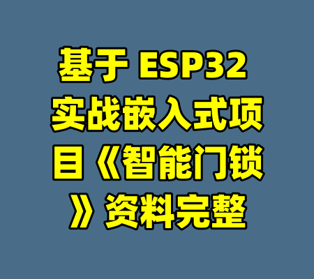 基于 ESP32 实战嵌入式项目《智能门锁》资料完整-99资源站