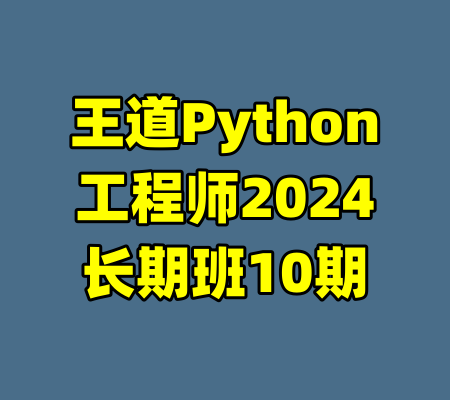 王道Python工程师2024长期班10期-99资源站