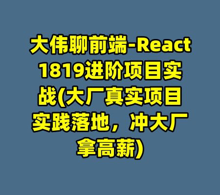 大伟聊前端-React1819进阶项目实战(大厂真实项目实践落地，冲大厂拿高薪)