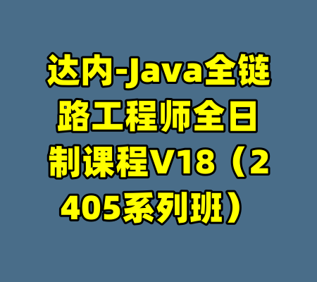 达内-Java全链路工程师全日制课程V18（2405系列班）-99资源站