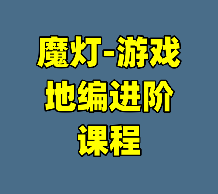魔灯-游戏地编进阶课程-99资源站