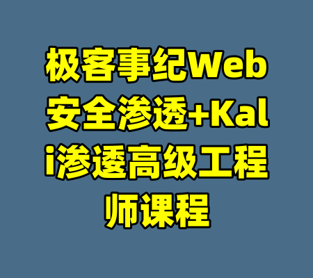极客事纪Web安全渗透+Kali渗逶高级工程师课程-99资源站