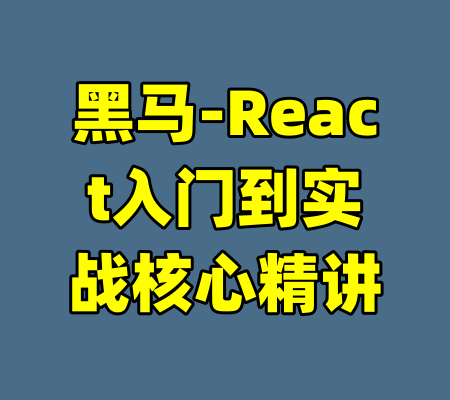 黑马-React入门到实战核心精讲-99资源站