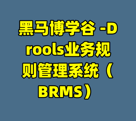 黑马博学谷 -Drools业务规则管理系统（BRMS）-99资源站