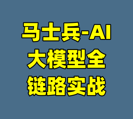 马士兵-AI大模型全链路实战-99资源站