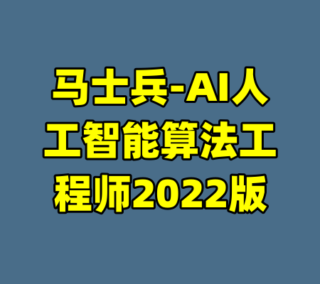 马士兵-AI人工智能算法工程师2022版-99资源站