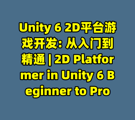 Unity 6 2D平台游戏开发: 从入门到精通 | 2D Platformer in Unity 6 Beginner to Pro-99资源站