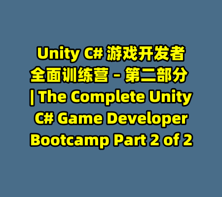 Unity C# 游戏开发者全面训练营 – 第二部分 | The Complete Unity C# Game Developer Bootcamp Part 2 of 2-99资源站